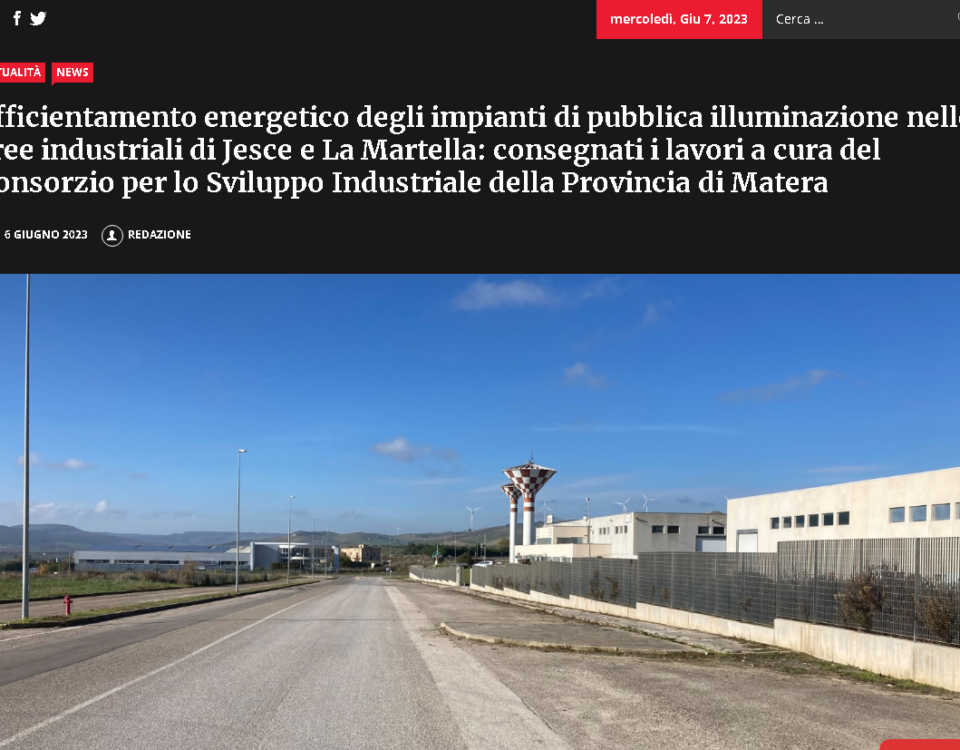 Efficientamento energetico degli impianti di pubblica illuminazione nelle aree industriali di Jesce e La Martella: consegnati i lavori a cura del Consorzio per lo Sviluppo Industriale della Provincia di Matera